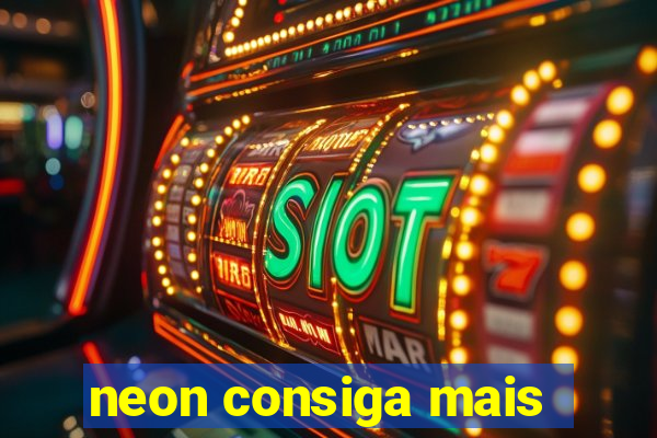 neon consiga mais